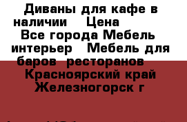 Диваны для кафе в наличии  › Цена ­ 6 900 - Все города Мебель, интерьер » Мебель для баров, ресторанов   . Красноярский край,Железногорск г.